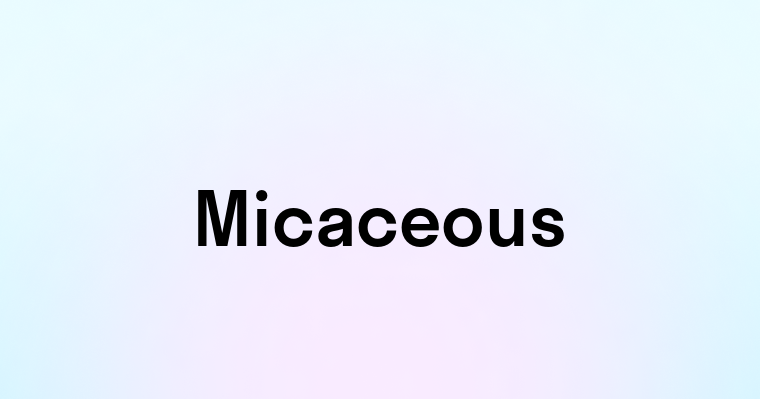 Micaceous