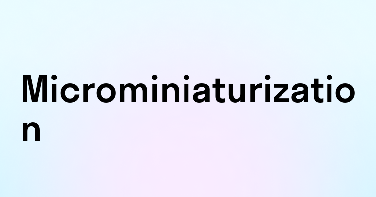 Microminiaturization