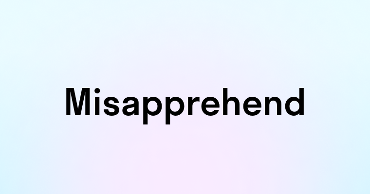 Misapprehend