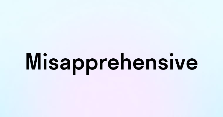 Misapprehensive