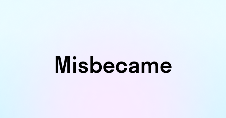 Misbecame