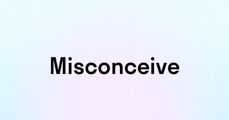 Misconceive