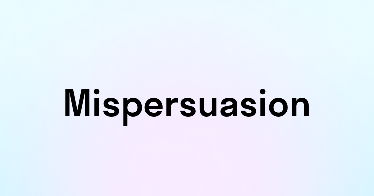 Mispersuasion