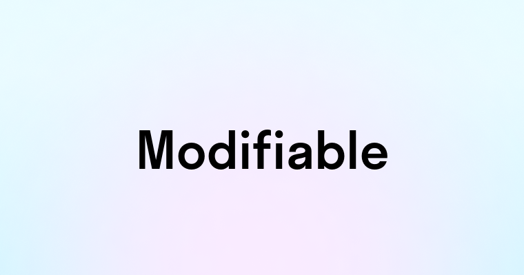 Modifiable