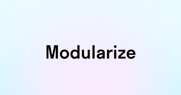 Modularize