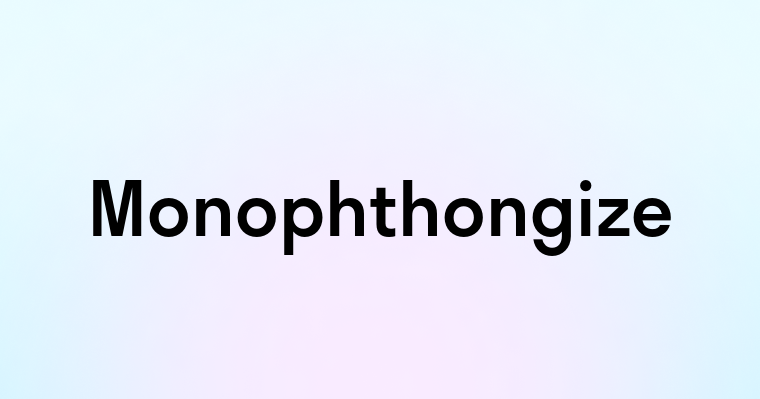 Monophthongize