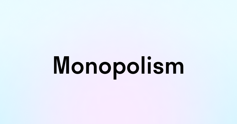 Monopolism