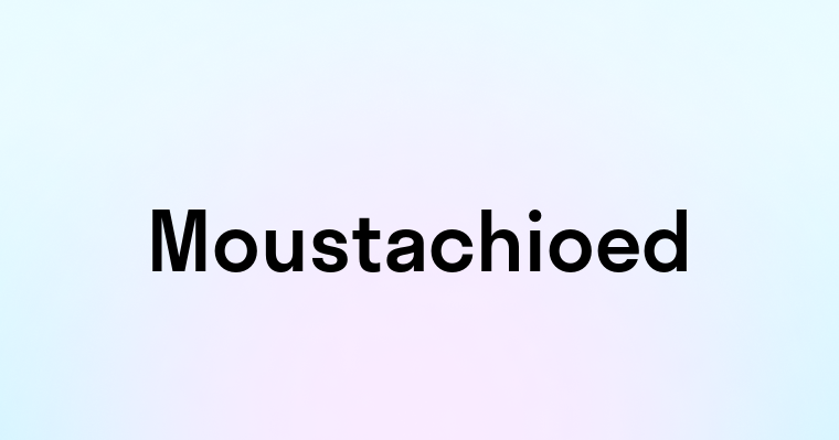 Moustachioed