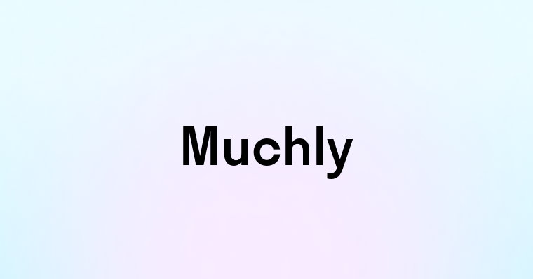 Muchly