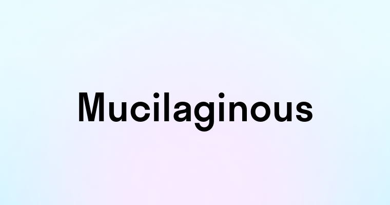 Mucilaginous