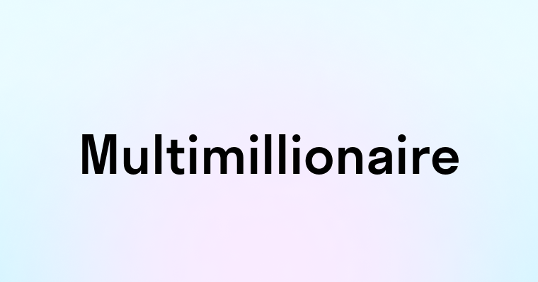 Multimillionaire