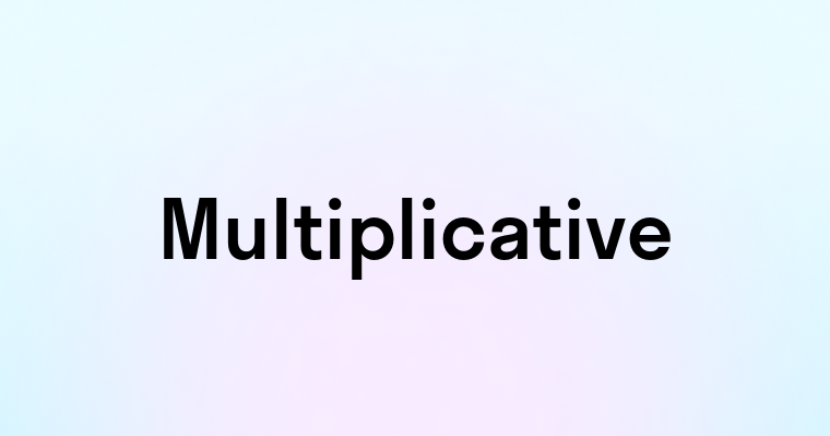 Multiplicative