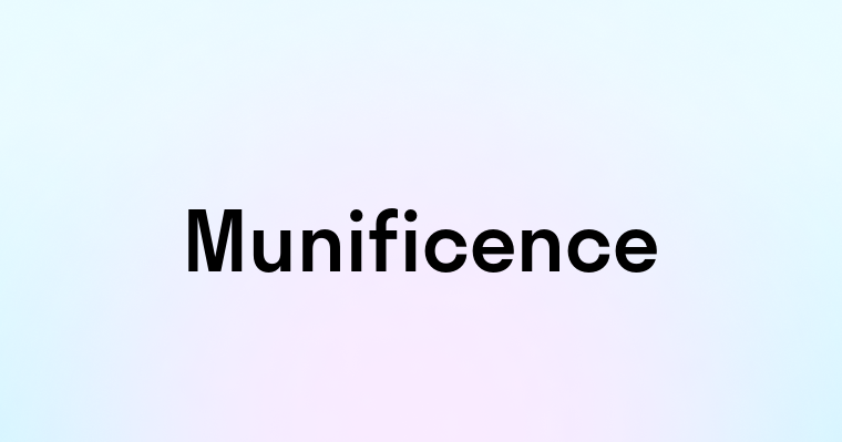 Munificence