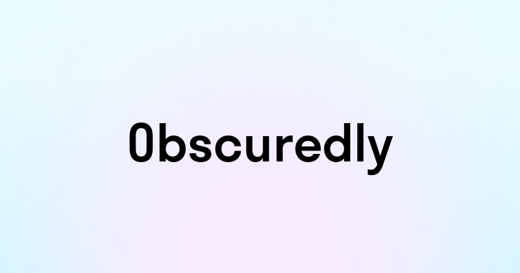 Obscuredly