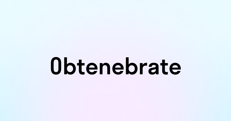 Obtenebrate