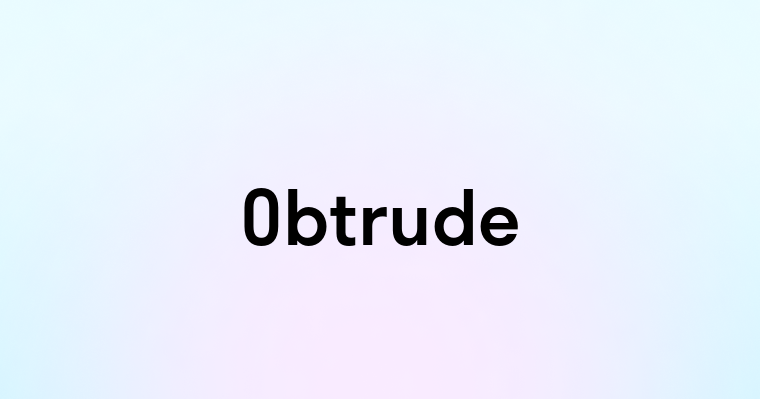 Obtrude