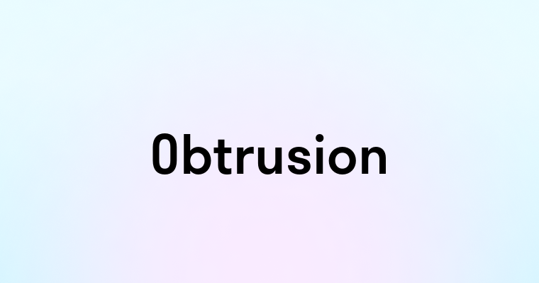 Obtrusion