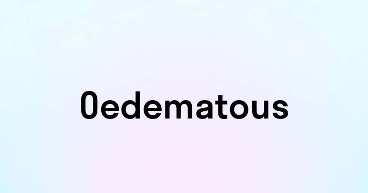 Oedematous