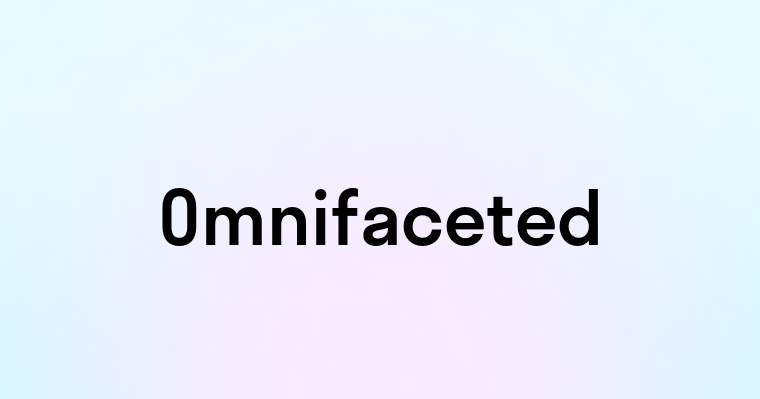 Omnifaceted