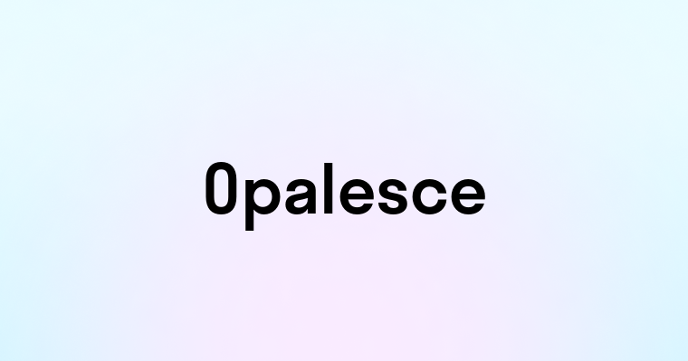 Opalesce