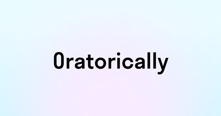 Oratorically