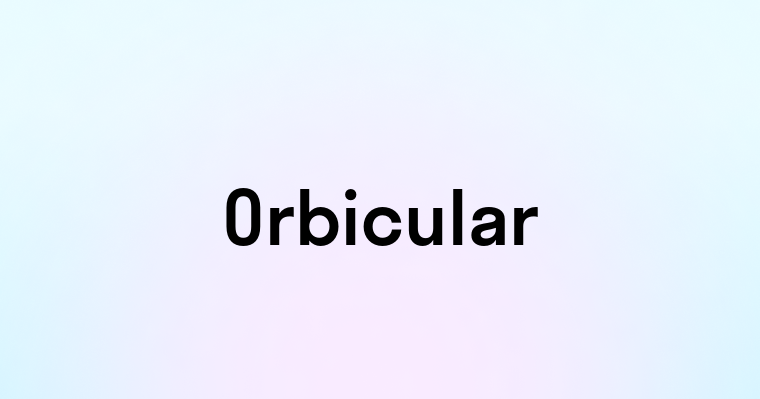 Orbicular