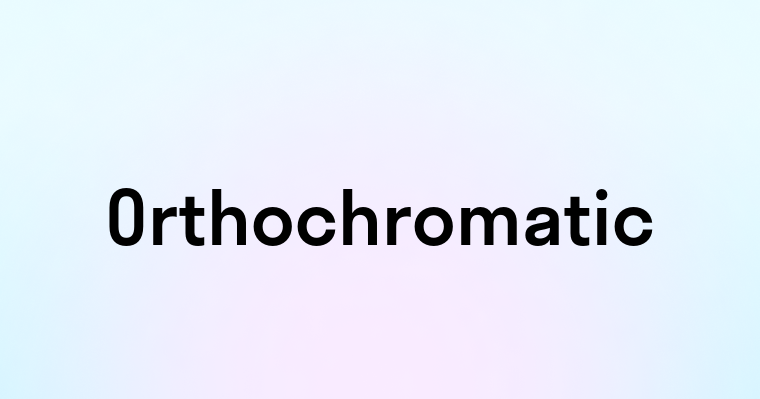 Orthochromatic