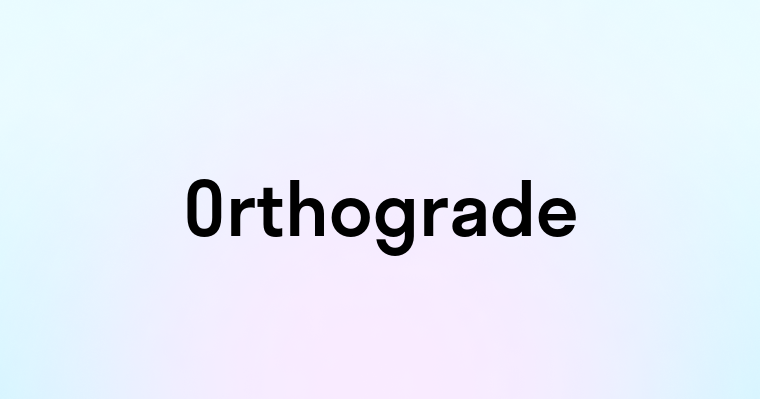 Orthograde