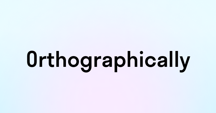 Orthographically