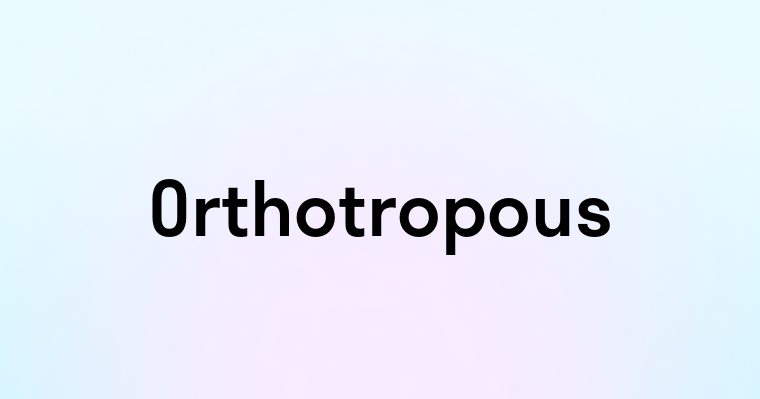 Orthotropous