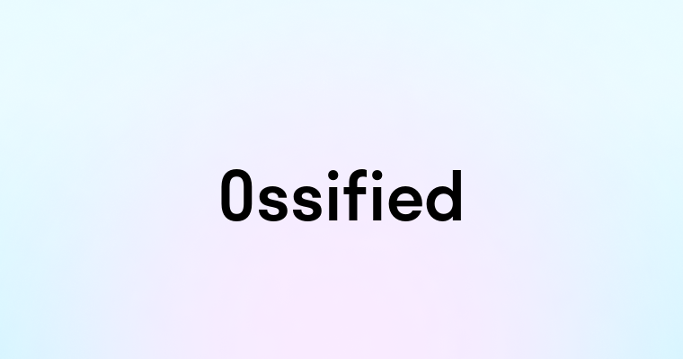 Ossified