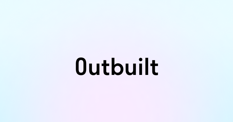 Outbuilt