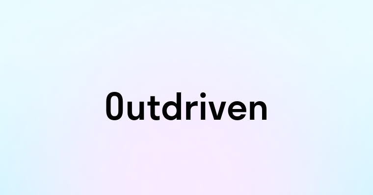 Outdriven