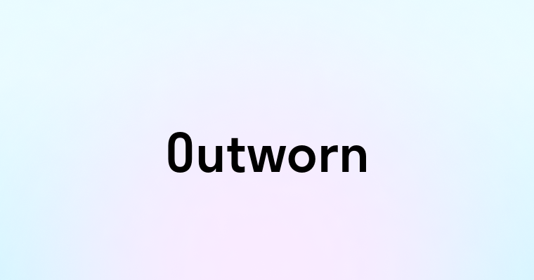 Outworn