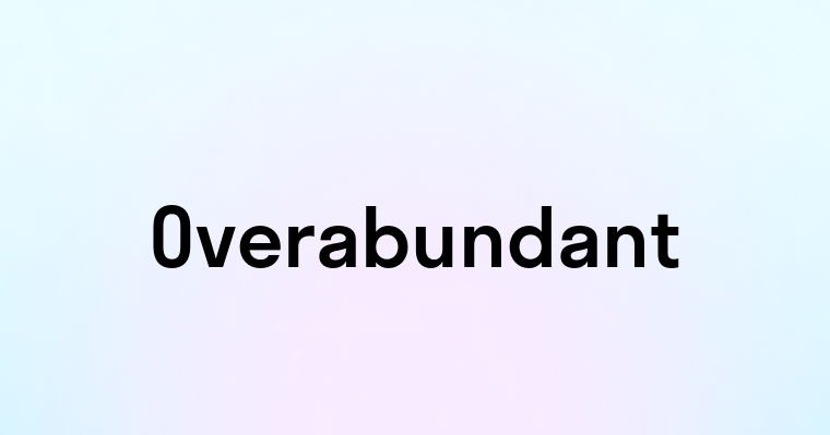 Overabundant