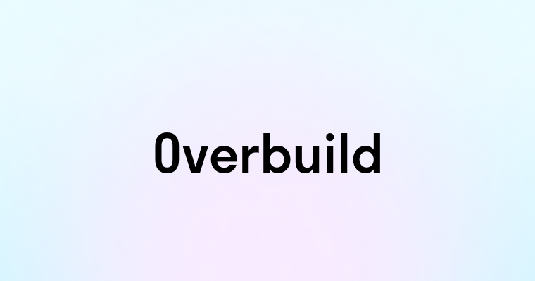 Overbuild