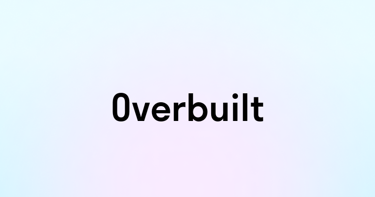 Overbuilt