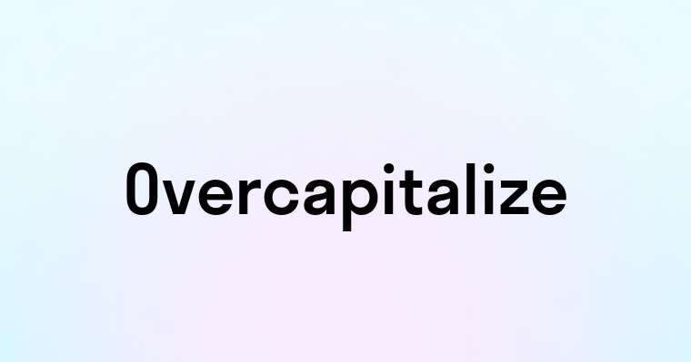 Overcapitalize