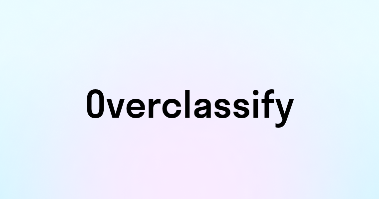 Overclassify