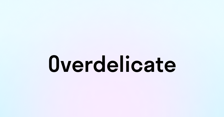 Overdelicate