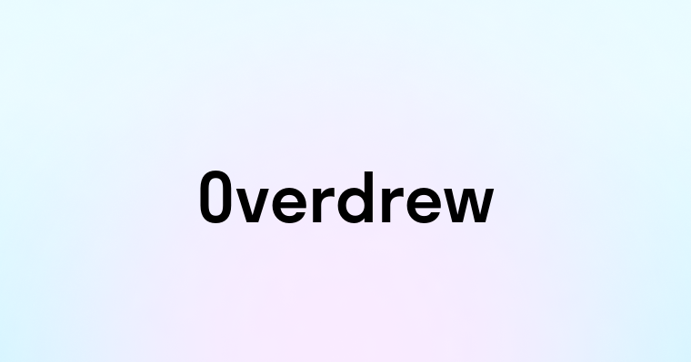 Overdrew