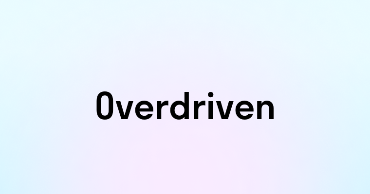 Overdriven