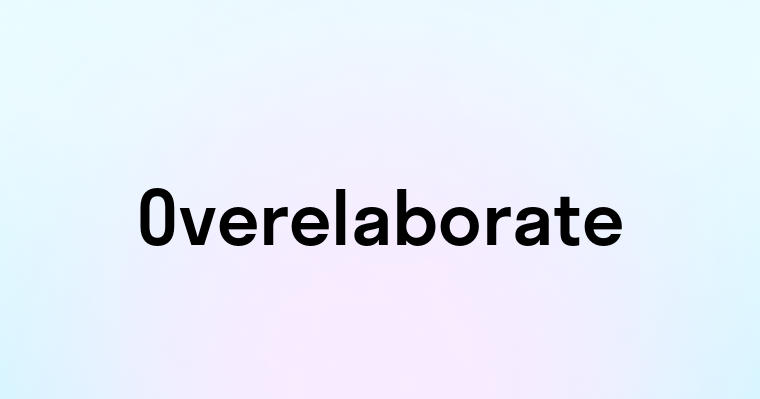 Overelaborate