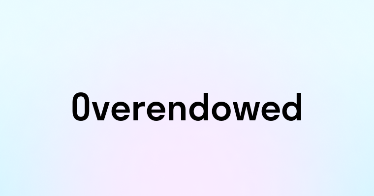 Overendowed