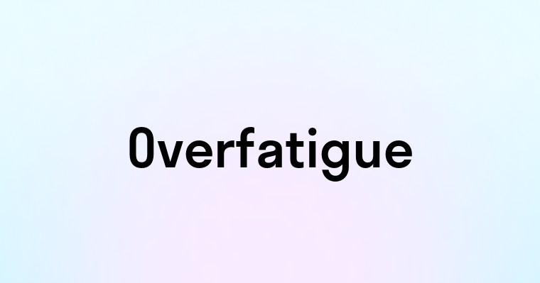 Overfatigue