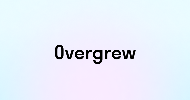 Overgrew