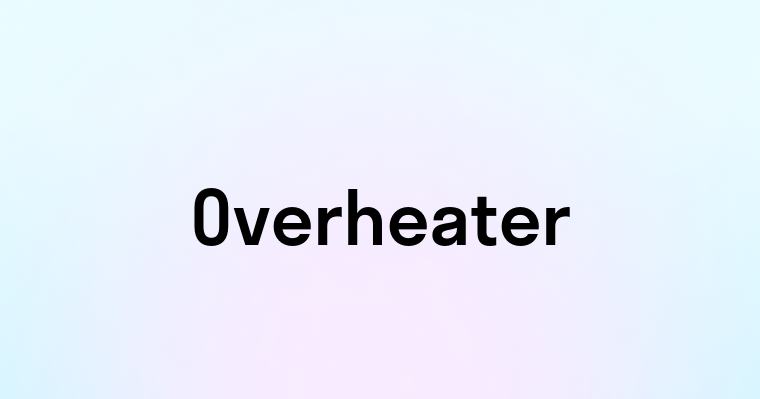 Overheater