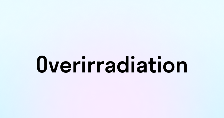 Overirradiation