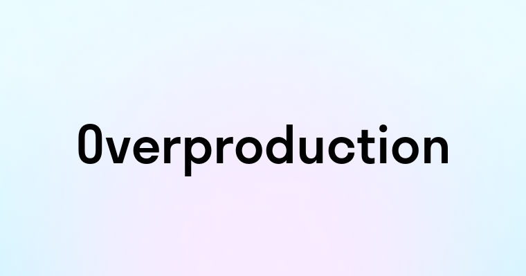 Overproduction