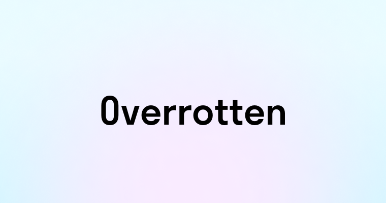 Overrotten